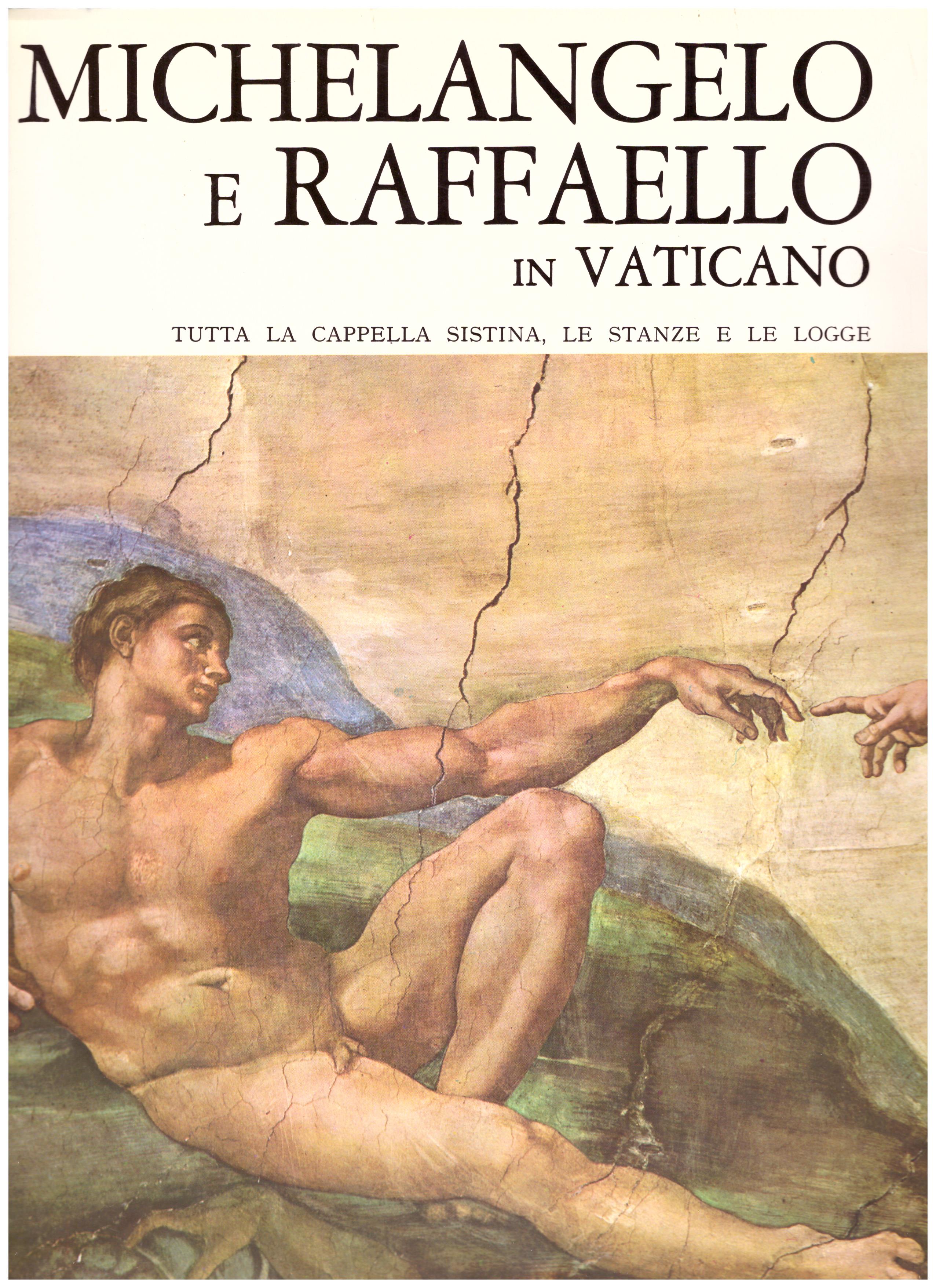 Titolo:Michelangelo e Raffaello in Vaticano, tutta la cappella sistina, le stanze e le logge     Autore: AA.VV.     Editore:Argalia Editore Urbino